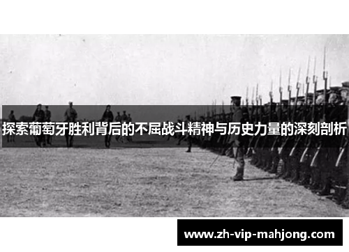 探索葡萄牙胜利背后的不屈战斗精神与历史力量的深刻剖析 探索葡萄牙胜利背后的不屈战斗精神与历史力量的深刻剖析