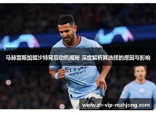 马赫雷斯加盟沙特背后动机揭秘 深度解析其选择的原因与影响 马赫雷斯加盟沙特背后动机揭秘 深度解析其选择的原因与影响