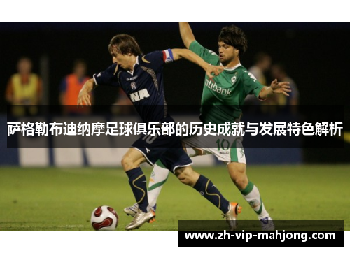 萨格勒布迪纳摩足球俱乐部的历史成就与发展特色解析