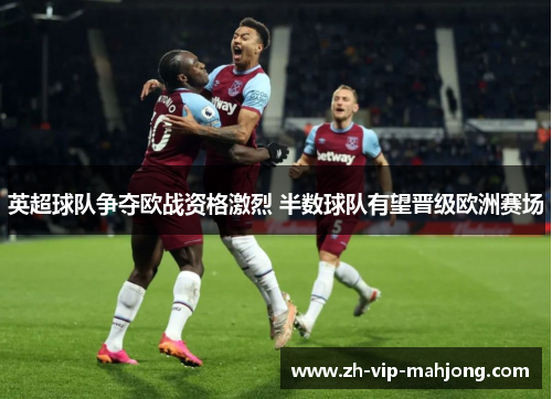 英超球队争夺欧战资格激烈 半数球队有望晋级欧洲赛场