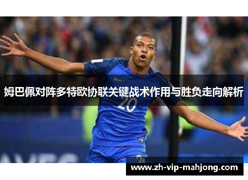 姆巴佩对阵多特欧协联关键战术作用与胜负走向解析