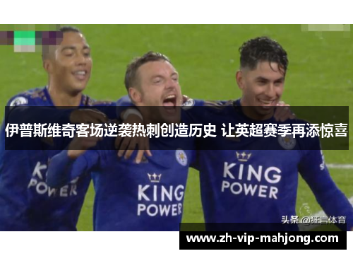 伊普斯维奇客场逆袭热刺创造历史 让英超赛季再添惊喜