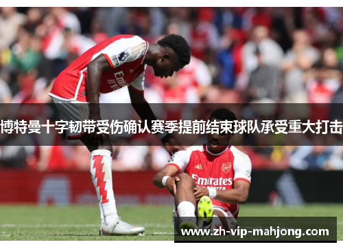 博特曼十字韧带受伤确认赛季提前结束球队承受重大打击