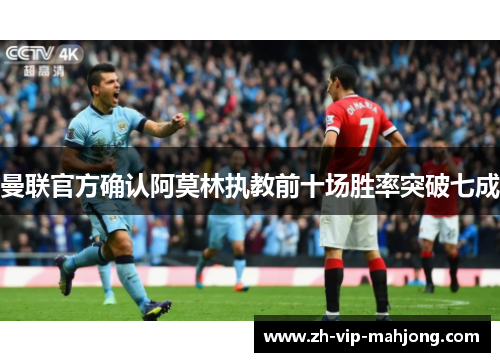 曼联官方确认阿莫林执教前十场胜率突破七成 曼联官方确认阿莫林执教前十场胜率突破七成